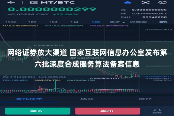 网络证劵放大渠道 国家互联网信息办公室发布第六批深度合成服务算法备案信息