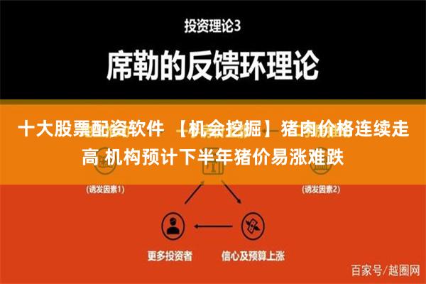 十大股票配资软件 【机会挖掘】猪肉价格连续走高 机构预计下半年猪价易涨难跌